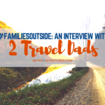 #FamiliesOutside: An Interview with 2 Travel Dads