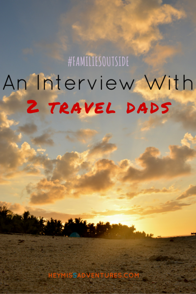 #FamiliesOutside: An Interview with 2 Travel Dads | Hey, Miss Adventures!