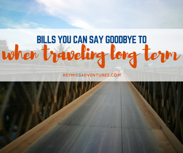 Bills You Can Say Goodbye to When Traveling Long Term | Hey, Miss Adventures!