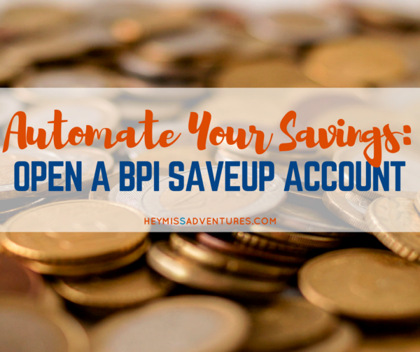 Automate Your Savings: Open a BPI Save-Up Account | Hey, Miss Adventures!