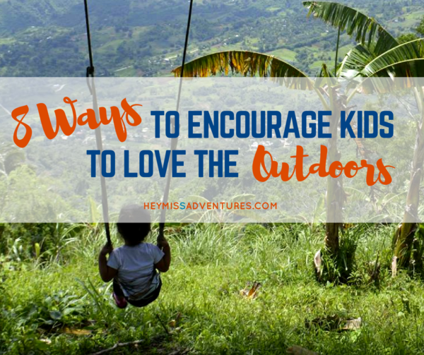 8 Simple Ways to Encourage Your Kids to Love the Outdoors | Hey, Miss Adventures!