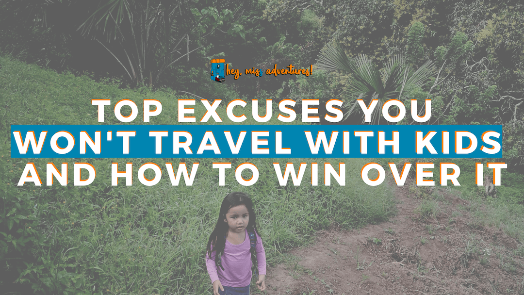 10 Excuses You Won’t Travel with Kids – And How to Win Over It