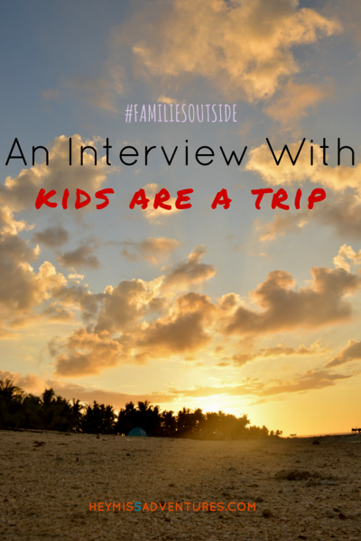 Families Outside: An Interview with Kids Are A Trip || heymissadventures.com