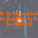 The Top 4 Financial Goals You Should Have By the Time You Are 40