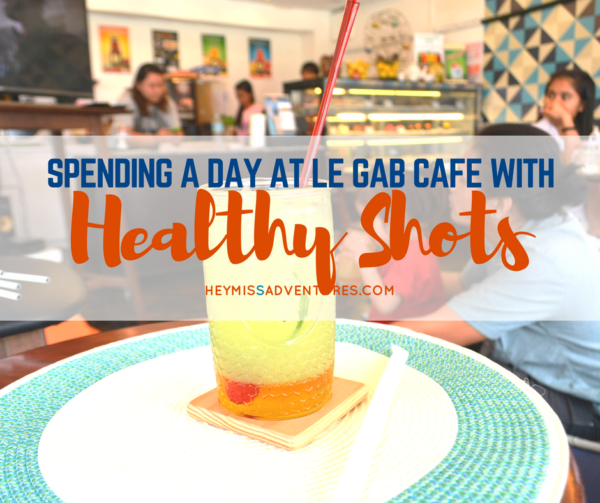 Spending the Day with Healthy Shots at Le Gab Cafe | Hey, Miss Adventures!