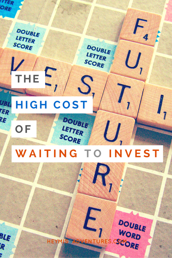 The High Cost of Waiting to Invest | Hey, Miss Adventures!