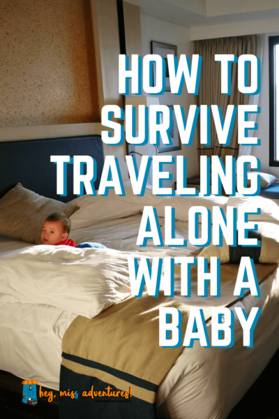 How to Survive Traveling Alone with A Baby | Hey, Miss Adventures!