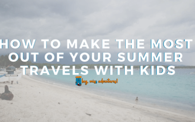 How to Make the Most Out of Your Summer Travel with Kids