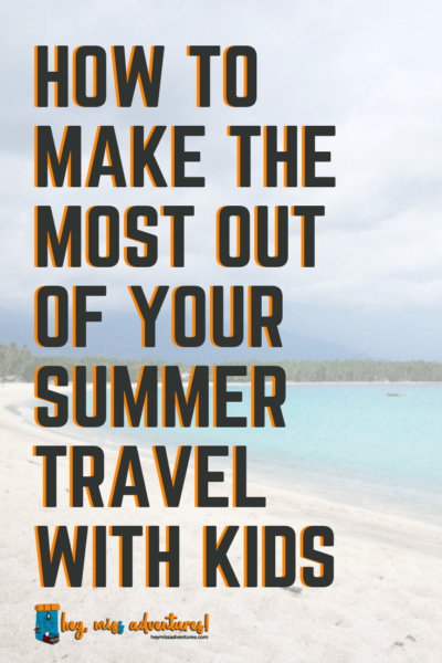 How to Make the Most Out of Your Summer Travel with Kids | Hey, Miss Adventures!