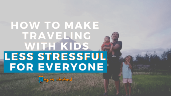 How to Make Traveling with Kids Less Stressful for Everyone | Hey, Miss Adventures!