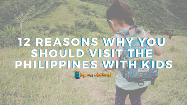 12 Reasons Why You Should Visit the Philippines with Kids | Hey, Miss Adventures!