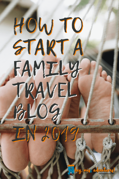 How to Start a Family Travel Blog in 2019 | Hey, Miss Adventures!