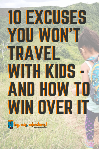 10 Excuses You Won't Travel with Kids - And How to Win Over It | Hey, Miss Adventures!